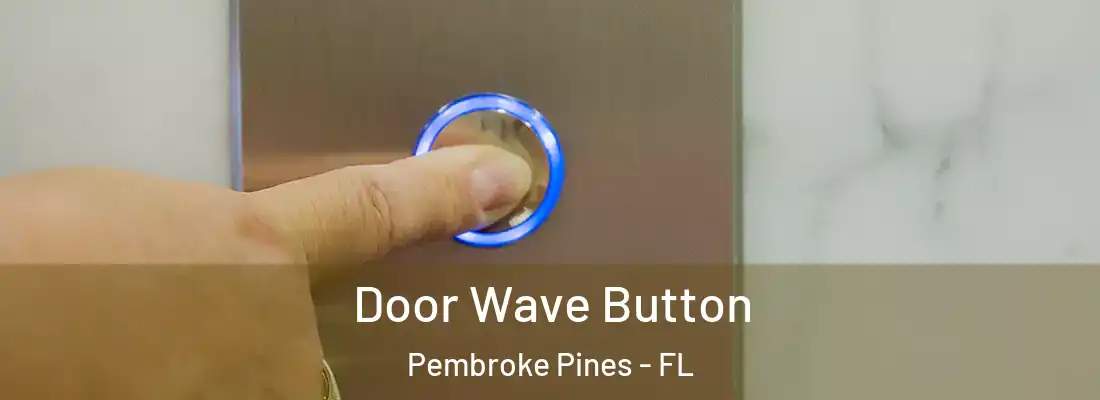  Door Wave Button Pembroke Pines - FL